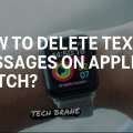 How to Delete Text Messages On Apple Watch