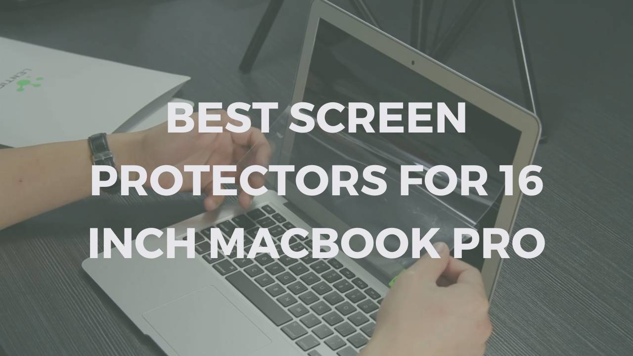 Best Screen Protectors for 16-Inch MacBook Pro