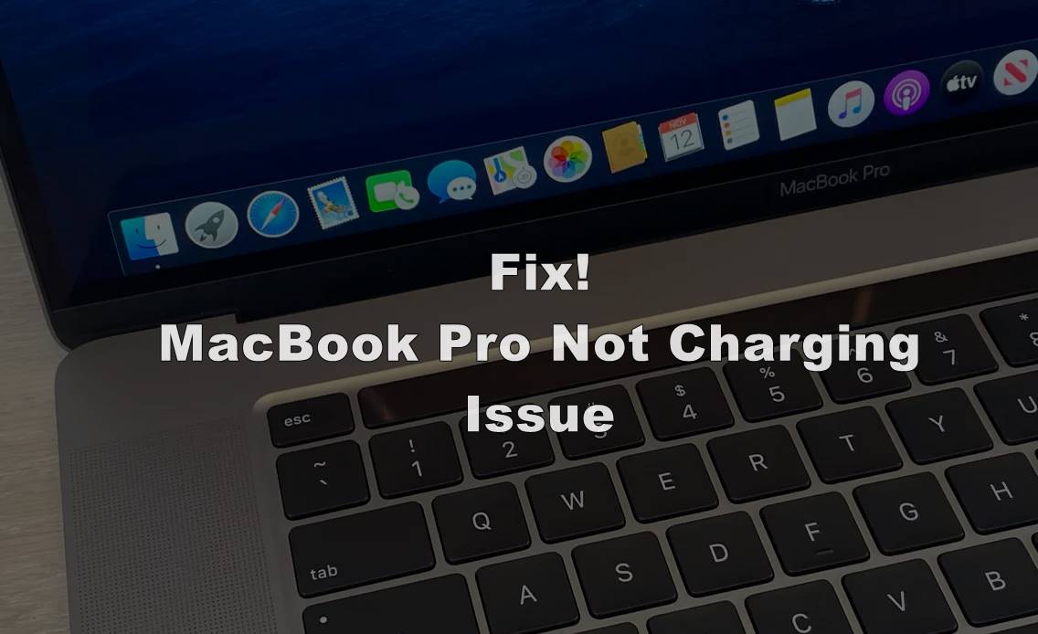 MacBook Pro Not Charging? Here is How to Fix The Issue?